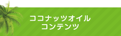ココナッツオイル・コンテンツ